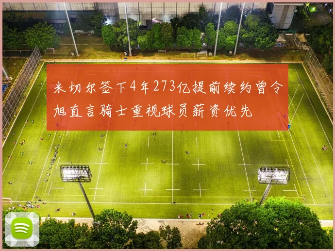 米切尔签下4年273亿提前续约曾令旭直言骑士重视球员薪资优先