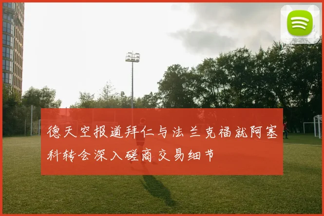 德天空报道拜仁与法兰克福就阿塞科转会深入磋商交易细节
